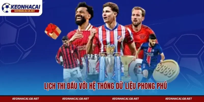 Lịch thi đấu với hệ thống dữ liệu phong phú Lịch thi đấu với hệ thống dữ liệu phong phú