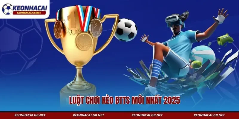 Luật chơi kèo BTTS mới nhất 2025 Luật chơi kèo BTTS mới nhất 2025
