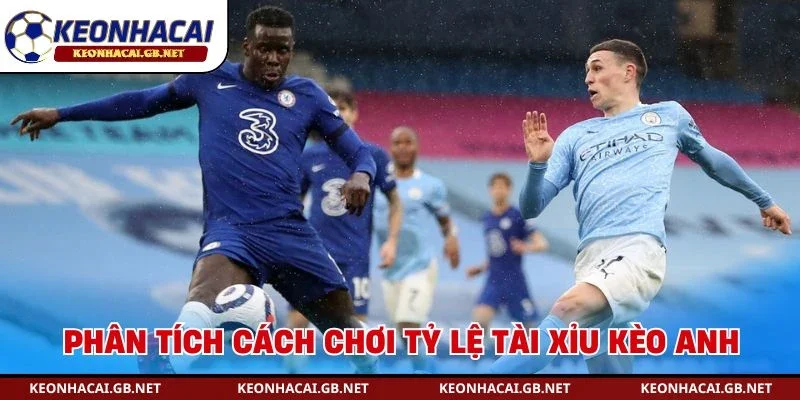 Phân tích cách chơi tỷ lệ tài xỉu kèo Anh